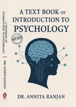 A TEXT BOOK OF INTRODUCTION TO PSYCHOLOGY by Dr. Annita Ranjan (As Per theLatest NEP 2020 Curriculum Directives)