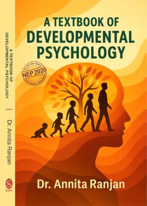 A TEXTBOOK OF DEVELOPMENTAL PSYCHOLOGY by Dr. Annita Ranjan (As Per the Latest NEP 2020 Curriculum Directives)