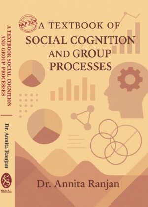 A TEXTBOOK SOCIAL COGNITION AND GROUP PROCESSES by Dr. Annita Ranjan (As Per the Latest NEP 2020 Curriculum Directives)