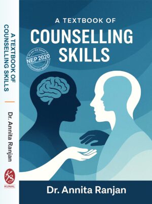 A TEXT BOOK OF COUNSELLING SKILLS by Dr. Annita Ranjan (As Per the Latest  NEP2020 Curriculum Directives)