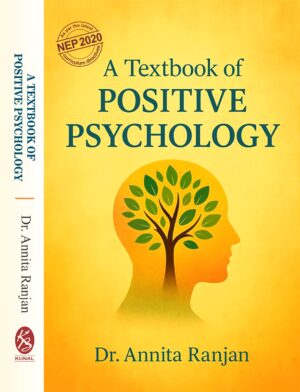 A TEXTBOOK OF Positive Psychology by Dr. Annita Ranjan (As Per the Latest  NEP2020 Curriculum Directives)