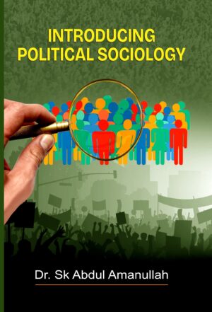 INTRODUCING POLITICAL SOCIOLOGY by DR. SK ABDUL AMANULLAH