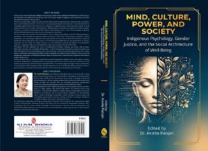 Mind, Culture, Power, and Society Indigenous Psychology, Gender Justice, and the Social Architecture of Well-Being by Dr. Annita Ranjan