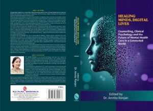 Healing Minds, Digital Lives : Counselling, Clinical Psychology and the Future of Mental Health Care in a Connected World by Dr. Annita Ranjan