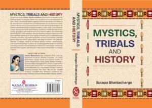 MYSTICS, TRIBALS AND HISTORY BY SUTAPA BHATTACHARYA